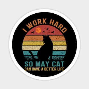 I Work Hard So My Cat Can Have a Better Life Magnet